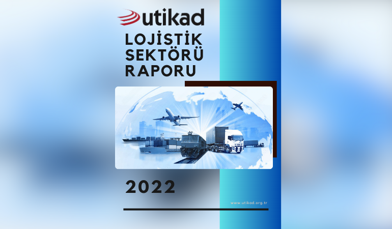 UTİKAD Lojistik Sektörü Raporu 2022 Yayınlandı