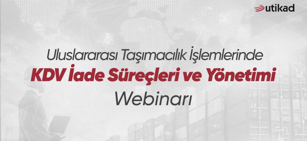 Uluslararası Taşımacılık İşlemlerinde KDV İade Süreçleri ve Yönetimi Webinarı Düzenlendi