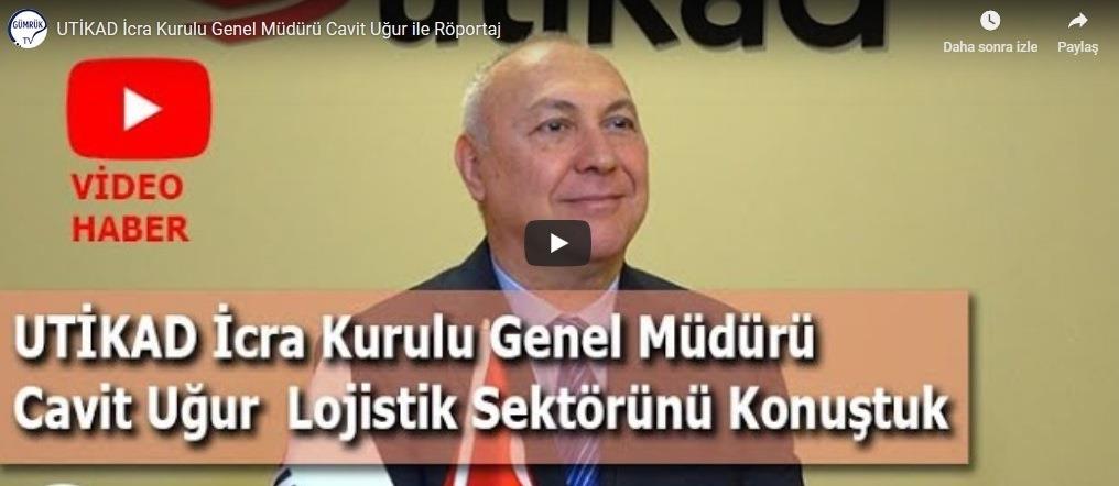 UTİKAD Genel Müdürü Cavit Uğur GümrükTv'ye Röportaj Verdi