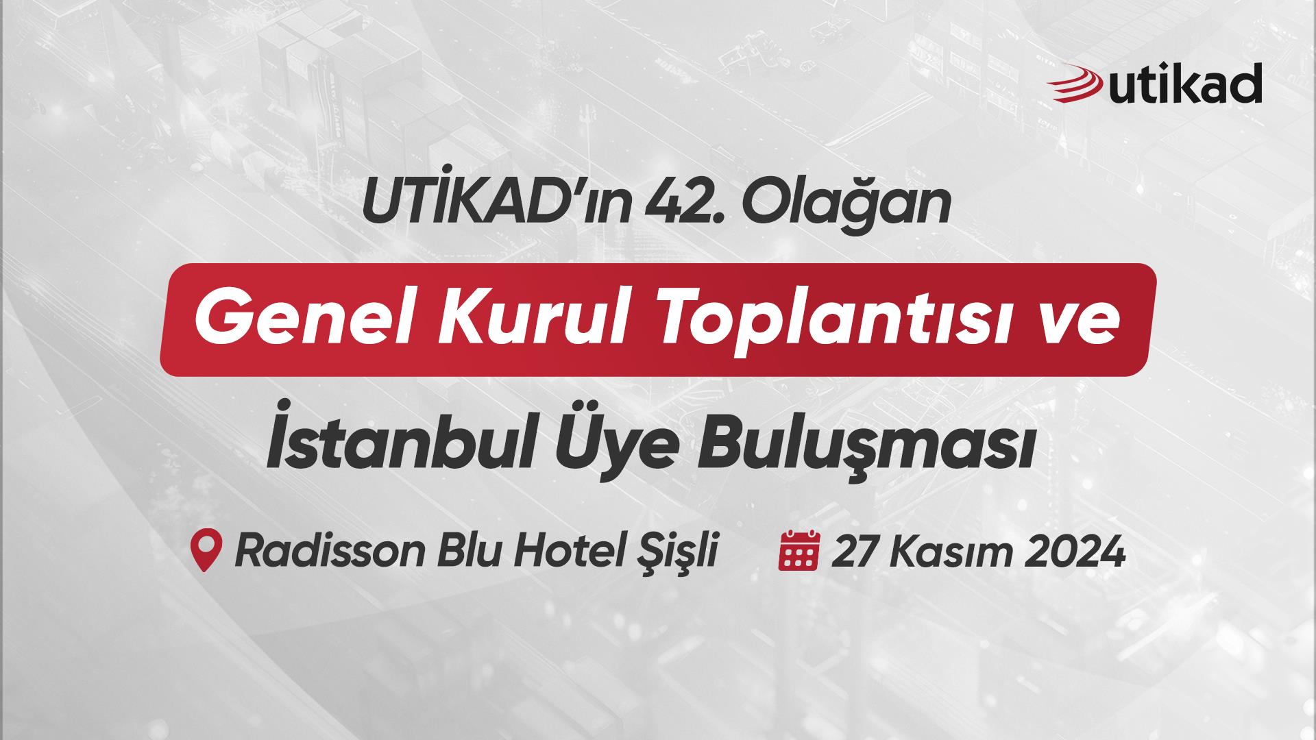 UTİKAD'ın 42. Olağan Genel Kurul Toplantısı ve İstanbul Üye Buluşması